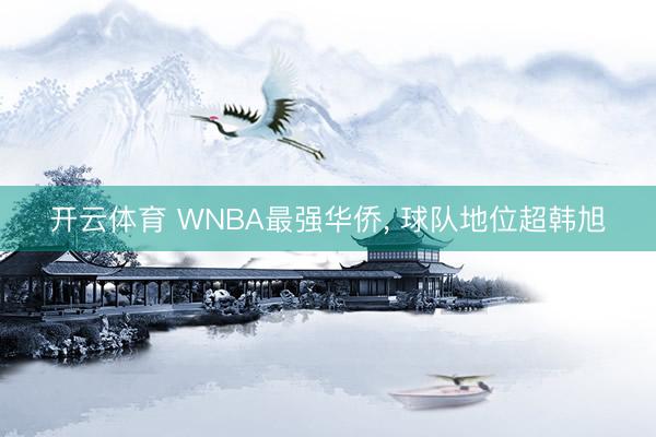 开云体育 WNBA最强华侨， 球队地位超韩旭