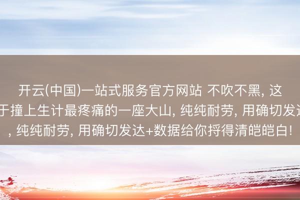 开云(中国)一站式服务官方网站 不吹不黑， 这轮系列赛爱德华兹真等于撞上生计最疼痛的一座大山， 纯纯耐劳， 用确切发达+数据给你捋得清皑皑白!