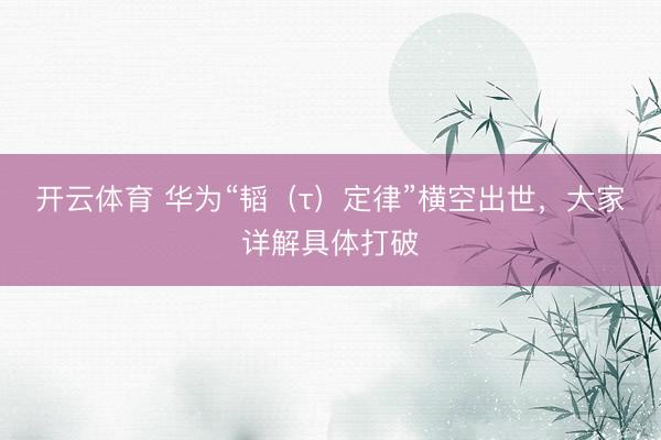 开云体育 华为“韬（τ）定律”横空出世，大家详解具体打破