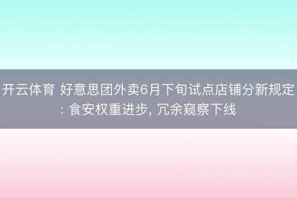 开云体育 好意思团外卖6月下旬试点店铺分新规定: 食安权重进步, 冗余窥察下线