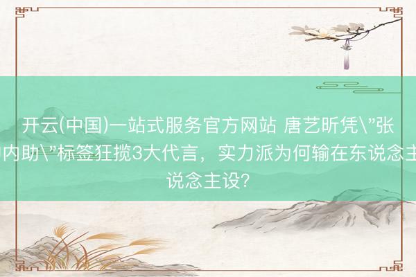 开云(中国)一站式服务官方网站 唐艺昕凭