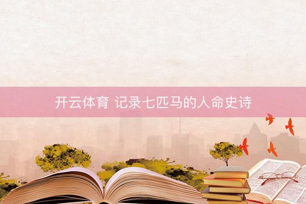 开云体育 记录七匹马的人命史诗